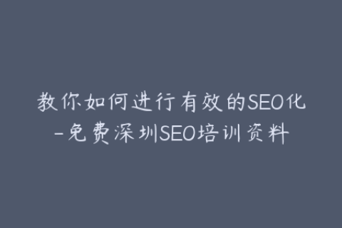 教你如何进行有效的SEO化-免费深圳SEO培训资料