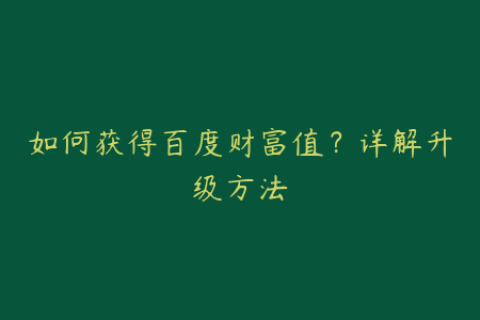 如何获得百度财富值？详解升级方法