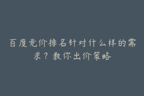 百度竞价排名针对什么样的需求？教你出价策略