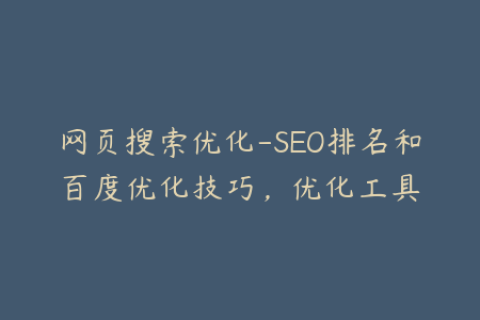 网页搜索优化-SEO排名和百度优化技巧，优化工具