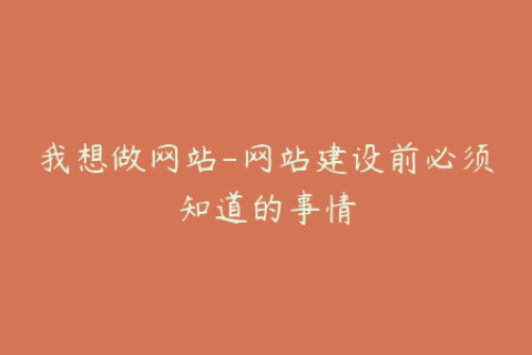 我想做网站-网站建设前必须知道的事情