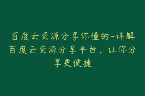 百度云资源分享你懂的-详解百度云资源分享平台，让你分享更便捷