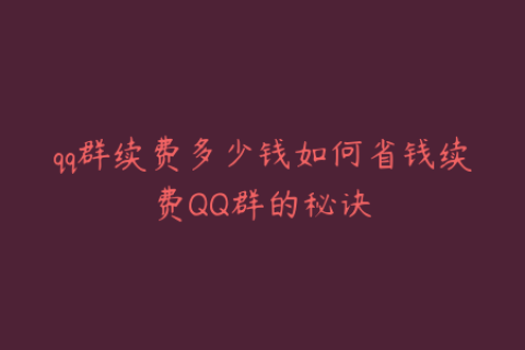 qq群续费多少钱如何省钱续费QQ群的秘诀
