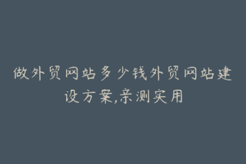 做外贸网站多少钱外贸网站建设方案,亲测实用
