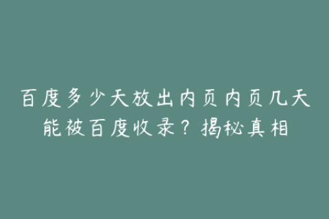 百度多少天放出内页内页几天能被百度收录？揭秘真相