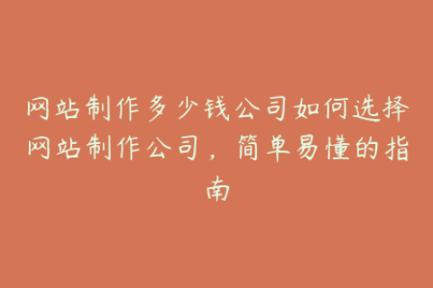 网站制作多少钱公司如何选择网站制作公司，简单易懂的指南