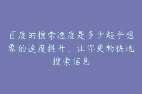 百度的搜索速度是多少超乎想象的速度提升，让你更畅快地搜索信息