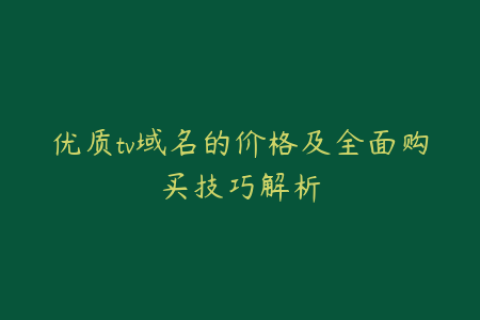 优质tv域名的价格及全面购买技巧解析