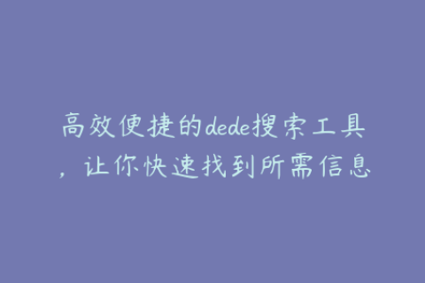 高效便捷的dede搜索工具，让你快速找到所需信息