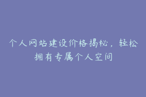 个人网站建设价格揭秘，轻松拥有专属个人空间