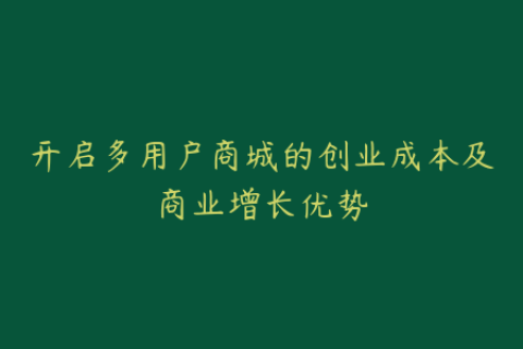 开启多用户商城的创业成本及商业增长优势