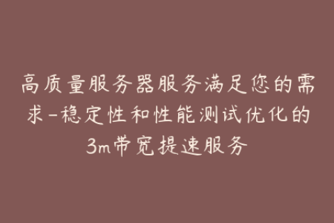 高质量服务器服务满足您的需求-稳定性和性能测试优化的3m带宽提速服务