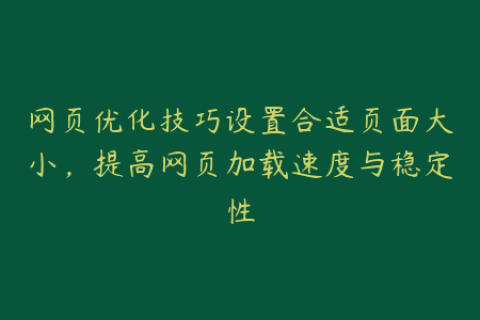 网页优化技巧设置合适页面大小，提高网页加载速度与稳定性