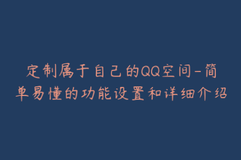 定制属于自己的QQ空间-简单易懂的功能设置和详细介绍
