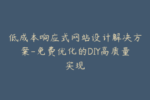 低成本响应式网站设计解决方案-免费优化的DIY高质量实现
