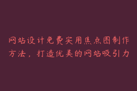 网站设计免费实用焦点图制作方法，打造优美的网站吸引力