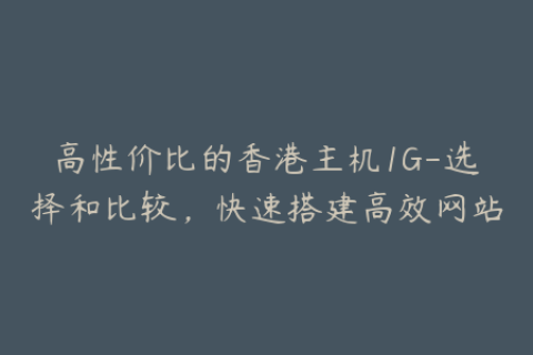 高性价比的香港主机1G-选择和比较，快速搭建高效网站