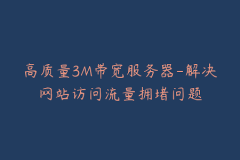 高质量3M带宽服务器-解决网站访问流量拥堵问题