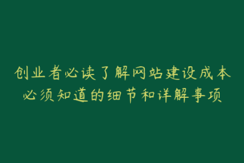 创业者必读了解网站建设成本必须知道的细节和详解事项