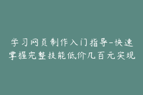 学习网页制作入门指导-快速掌握完整技能低价几百元实现