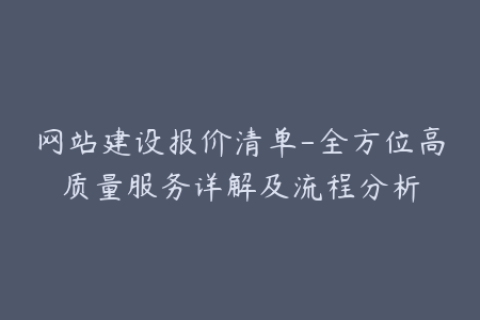 网站建设报价清单-全方位高质量服务详解及流程分析