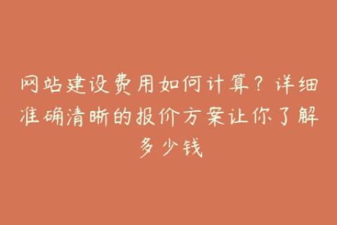 网站建设费用如何计算？详细准确清晰的报价方案让你了解多少钱