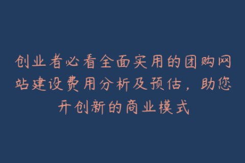 创业者必看全面实用的团购网站建设费用分析及预估，助您开创新的商业模式