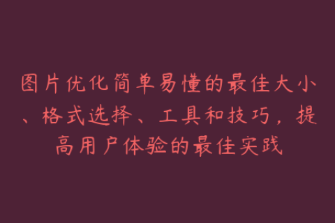 图片优化简单易懂的最佳大小、格式选择、工具和技巧，提高用户体验的最佳实践
