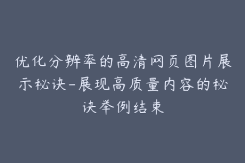 优化分辨率的高清网页图片展示秘诀-展现高质量内容的秘诀举例结束