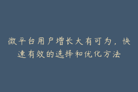 微平台用户增长大有可为，快速有效的选择和优化方法