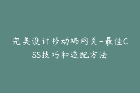 完美设计移动端网页-最佳CSS技巧和适配方法