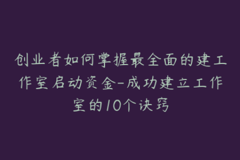 创业者如何掌握最全面的建工作室启动资金-成功建立工作室的10个诀窍