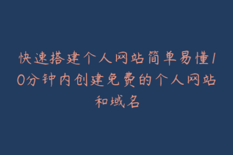 快速搭建个人网站简单易懂10分钟内创建免费的个人网站和域名