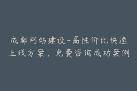 成都网站建设-高性价比快速上线方案，免费咨询成功案例