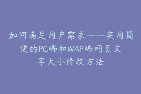 如何满足用户需求——实用简便的PC端和WAP端网页文字大小修改方法