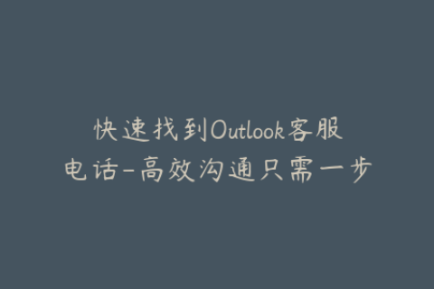 快速找到Outlook客服电话-高效沟通只需一步