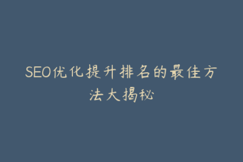 SEO优化提升排名的最佳方法大揭秘