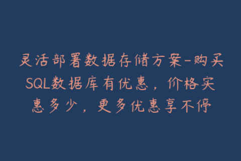 灵活部署数据存储方案-购买SQL数据库有优惠，价格实惠多少，更多优惠享不停