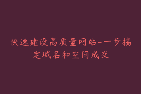 快速建设高质量网站-一步搞定域名和空间成交