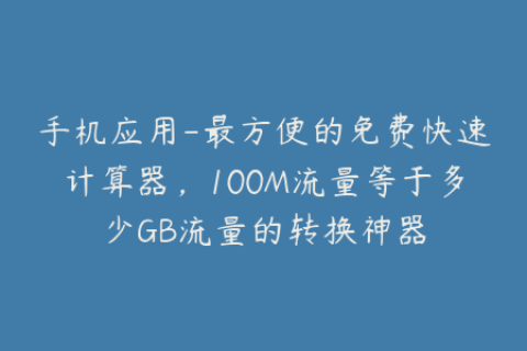 手机应用-最方便的免费快速计算器，100M流量等于多少GB流量的转换神器