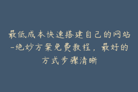 最低成本快速搭建自己的网站-绝妙方案免费教程，最好的方式步骤清晰