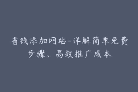 省钱添加网站-详解简单免费步骤、高效推广成本