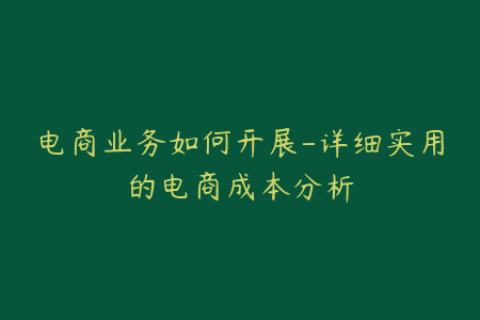 电商业务如何开展-详细实用的电商成本分析