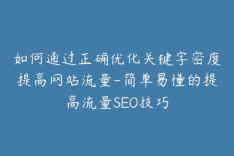 如何通过正确优化关键字密度提高网站流量-简单易懂的提高流量SEO技巧