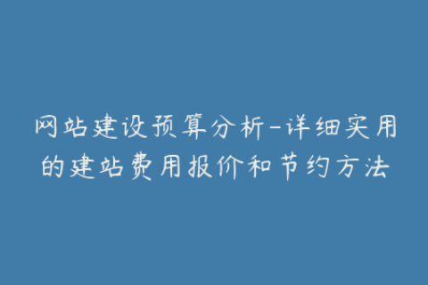 网站建设预算分析-详细实用的建站费用报价和节约方法