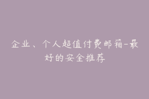 企业、个人超值付费邮箱-最好的安全推荐