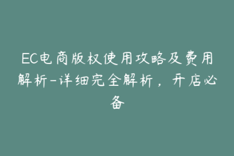 EC电商版权使用攻略及费用解析-详细完全解析，开店必备