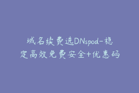 域名续费选DNspod-稳定高效免费安全+优惠码