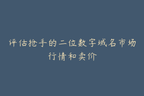评估抢手的二位数字域名市场行情和卖价