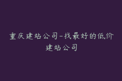 重庆建站公司-找最好的低价建站公司
